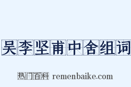 吴李坚甫中舍组词是什么意思的图片